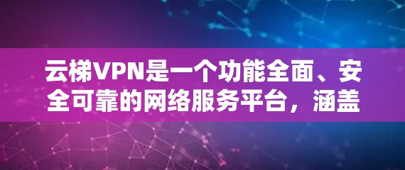 云梯VPN是一个功能全面、安全可靠的网络服务平台,涵盖多种VPN选项和安全措施。以下是详细的分析 云梯VPN是一个功能全面、安全可靠的网络服务平台,涵盖多种VPN选项和安全措施。以下是详细的分析