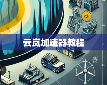 云岚加速器教程 云岚加速器教程