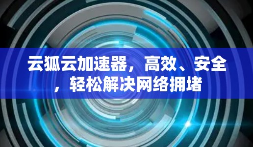 云狐云加速器，高效、安全，轻松解决网络拥堵