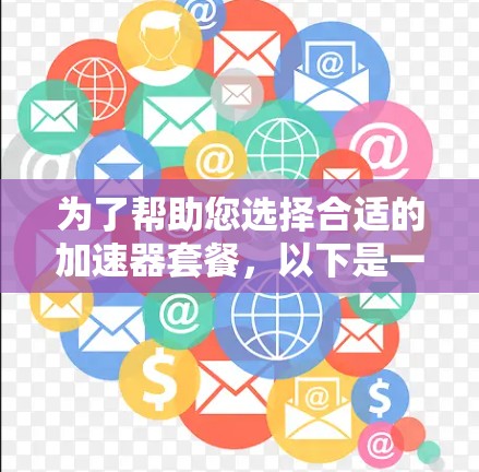 为了帮助您选择合适的加速器套餐,以下是一些关键点的总结 为了帮助您选择合适的加速器套餐,以下是一些关键点的总结