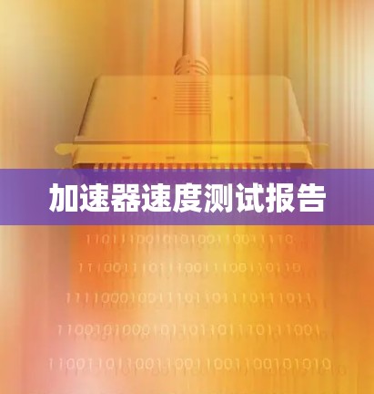 加速器速度测试报告 加速器速度测试报告