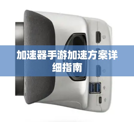 加速器手游加速方案详细指南 加速器手游加速方案详细指南