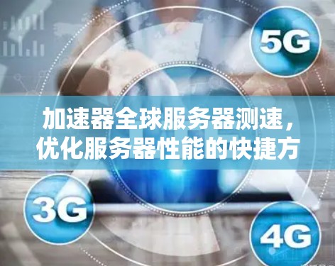 加速器全球服务器测速,优化服务器性能的快捷方法 加速器全球服务器测速,优化服务器性能的快捷方法