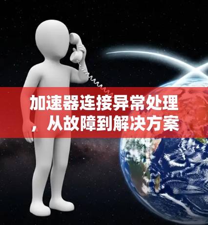 加速器连接异常处理，从故障到解决方案