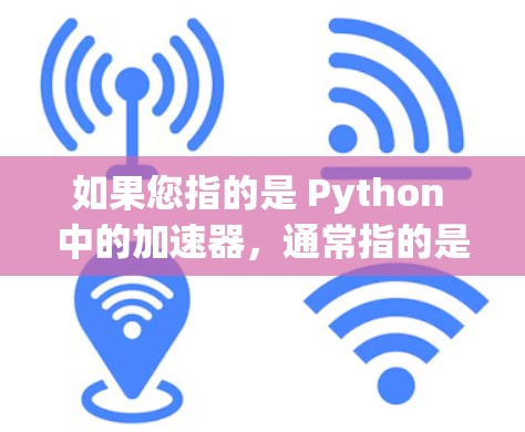 如果您指的是 Python 中的加速器,通常指的是 numba 或 njit,这些工具用于加速 Python 代码的执行速度。以下是关于加速器可靠版本的详细信息 如果您指的是 Python 中的加速器,通常指的是 numba 或 njit,这些工具用于加速 Python 代码的执行速度。以下是关于加速器可靠版本的详细信息