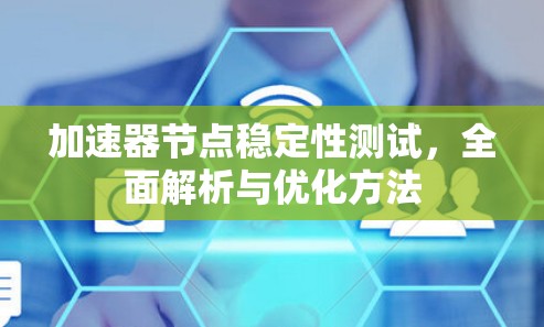 加速器节点稳定性测试,全面解析与优化方法 加速器节点稳定性测试,全面解析与优化方法