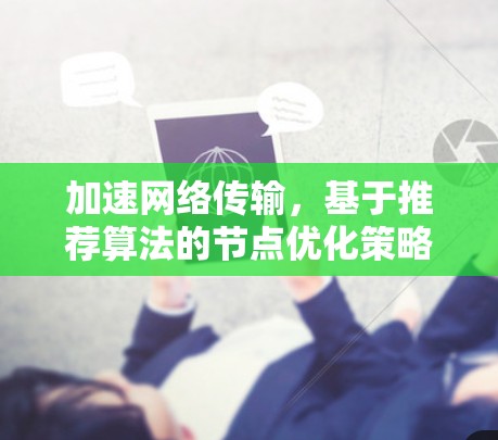 加速网络传输,基于推荐算法的节点优化策略 加速网络传输,基于推荐算法的节点优化策略