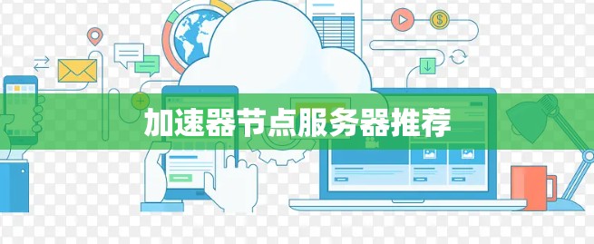 加速器节点服务器推荐 加速器节点服务器推荐
