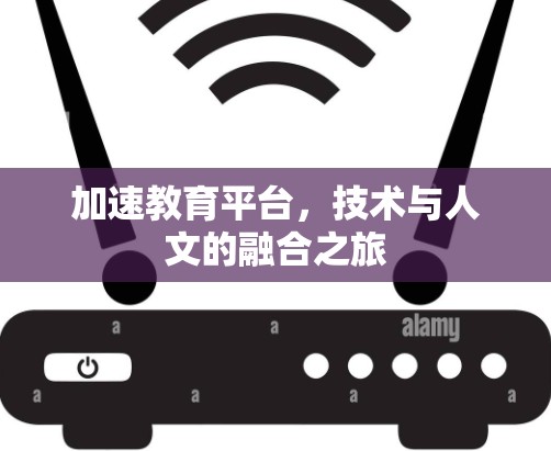 加速教育平台,技术与人文的融合之旅 加速教育平台,技术与人文的融合之旅