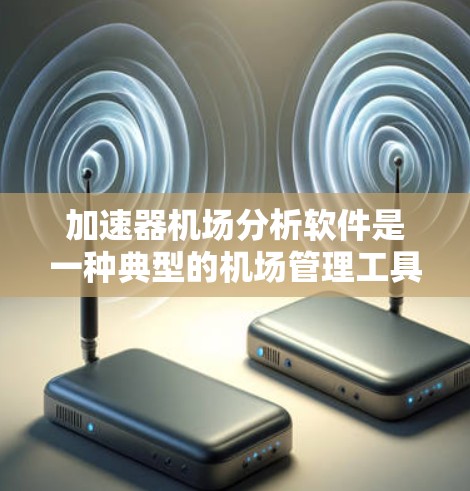 加速器机场分析软件是一种典型的机场管理工具,其核心功能包括设备管理、维护与管理、数据分析和报告生成等。该软件通常分为多个子窗口,分别为设备管理、维护管理、数据分析和用户界面等 加速器机场分析软件是一种典型的机场管理工具,其核心功能包括设备管理、维护与管理、数据分析和报告生成等。该软件通常分为多个子窗口,分别为设备管理、维护管理、数据分析和用户界面等