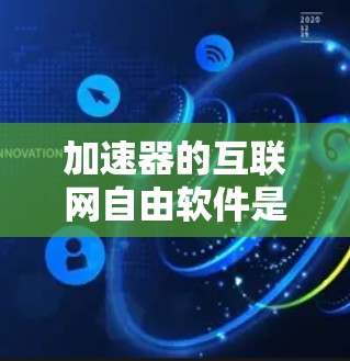 加速器的互联网自由软件是一种允许开发者在无许可证的情况下编写、上传和使用代码的技术项目。以下是对其进行全面的总结