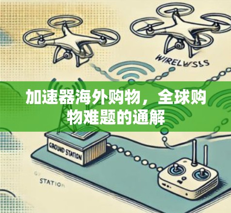 加速器海外购物,全球购物难题的通解 加速器海外购物,全球购物难题的通解