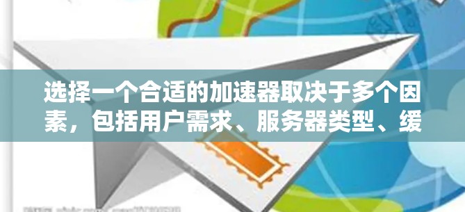 选择一个合适的加速器取决于多个因素,包括用户需求、服务器类型、缓存设置、延迟控制以及多线程支持。以下是一个综合性的总结,帮助你选择一个适合自己的加速器 选择一个合适的加速器取决于多个因素,包括用户需求、服务器类型、缓存设置、延迟控制以及多线程支持。以下是一个综合性的总结,帮助你选择一个适合自己的加速器