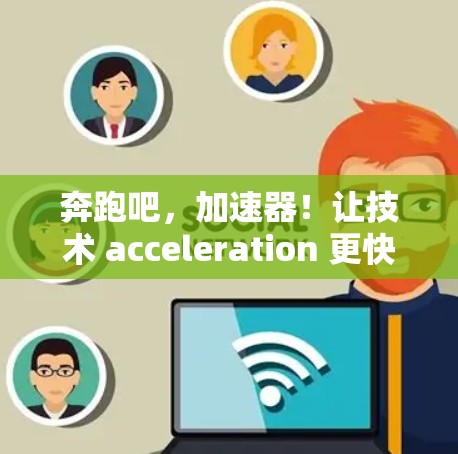 奔跑吧，加速器！让技术 acceleration 更快实现！