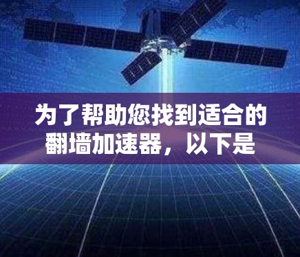 为了帮助您找到适合的翻墙加速器,以下是详细的步骤说明 为了帮助您找到适合的翻墙加速器,以下是详细的步骤说明