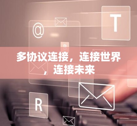 多协议连接,连接世界,连接未来 多协议连接,连接世界,连接未来
