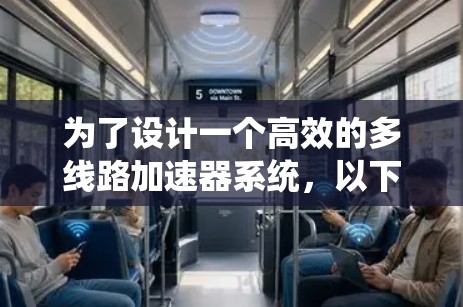 为了设计一个高效的多线路加速器系统,以下是一个详细的方案 为了设计一个高效的多线路加速器系统,以下是一个详细的方案