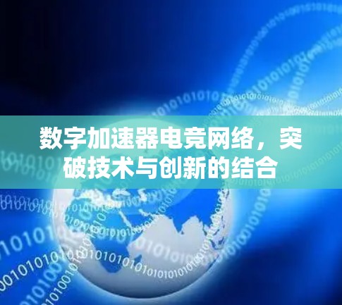 数字加速器电竞网络,突破技术与创新的结合 数字加速器电竞网络,突破技术与创新的结合