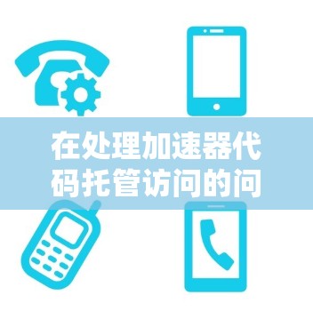 在处理加速器代码托管访问的问题时，可以按照以下步骤进行