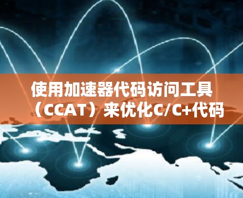 使用加速器代码访问工具（CCAT）来优化C/C+代码的步骤如下