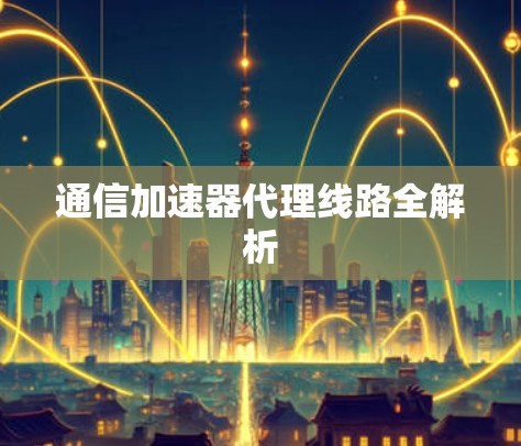 通信加速器代理线路全解析