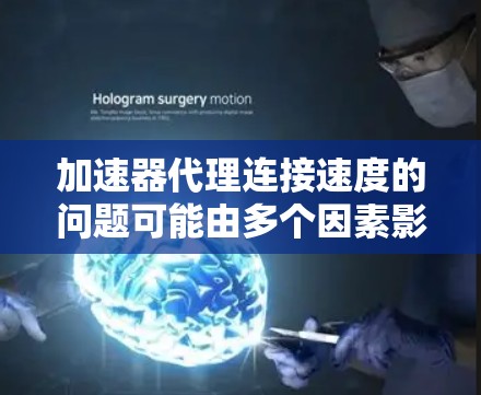 加速器代理连接速度的问题可能由多个因素影响,包括网络连接、硬件问题、配置错误、版本选择、插件兼容性、软件包问题、性能设置、硬件支持、使用插件以及加速器类型等。以下是一步步的解决方案 加速器代理连接速度的问题可能由多个因素影响,包括网络连接、硬件问题、配置错误、版本选择、插件兼容性、软件包问题、性能设置、硬件支持、使用插件以及加速器类型等。以下是一步步的解决方案
