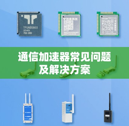 通信加速器常见问题及解决方案 通信加速器常见问题及解决方案