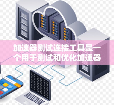 加速器测试连接工具是一个用于测试和优化加速器编译器的工具,主要用于软件开发中的测试和优化。它支持多种测试类型,如静态和动态测试,帮助开发者验证加速器的性能和兼容性。以下是对该工具的详细说明 加速器测试连接工具是一个用于测试和优化加速器编译器的工具,主要用于软件开发中的测试和优化。它支持多种测试类型,如静态和动态测试,帮助开发者验证加速器的性能和兼容性。以下是对该工具的详细说明