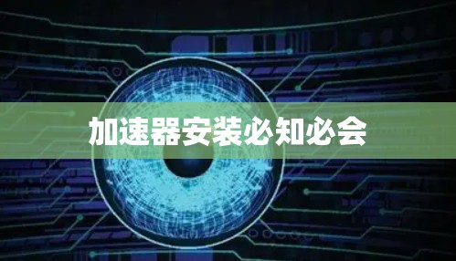 加速器安装必知必会 加速器安装必知必会