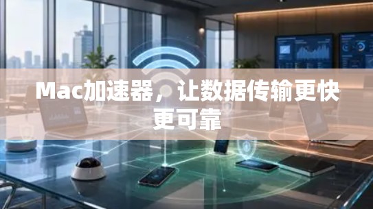 Mac加速器，让数据传输更快更可靠