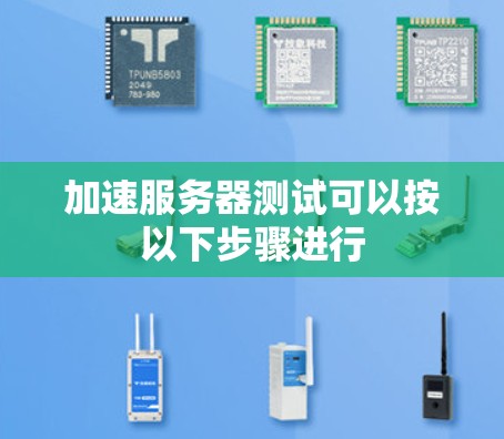 加速服务器测试可以按以下步骤进行