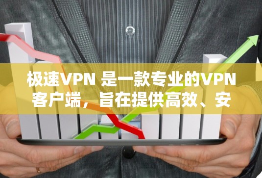 极速VPN 是一款专业的VPN客户端,旨在提供高效、安全的网络连接体验。如果你正在寻找一个可靠且专业的VPN服务,极速VPN可能是你的不错选择。以下是一些关于极速VPN客户端的详细介绍 极速VPN 是一款专业的VPN客户端,旨在提供高效、安全的网络连接体验。如果你正在寻找一个可靠且专业的VPN服务,极速VPN可能是你的不错选择。以下是一些关于极速VPN客户端的详细介绍