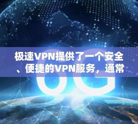 极速VPN提供了一个安全、便捷的VPN服务，通常可以在其官方网站进行下载。以下是具体步骤和注意事项