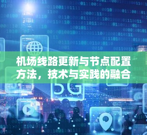 机场线路更新与节点配置方法，技术与实践的融合