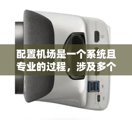 配置机场是一个系统且专业的过程，涉及多个模块和细节。以下是一个按步骤的机场配置教程，帮助你全面理解和实现机场的配置