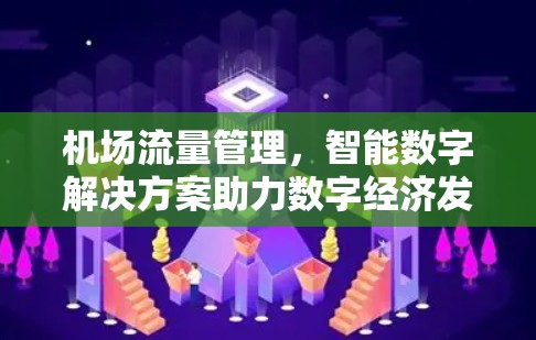 机场流量管理,智能数字解决方案助力数字经济发展 机场流量管理,智能数字解决方案助力数字经济发展