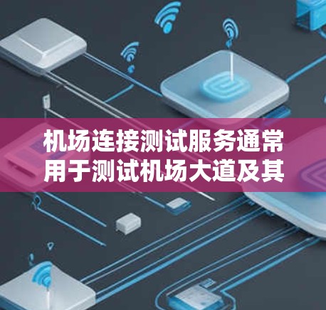 机场连接测试服务通常用于测试机场大道及其相关区域的连接性,以确保机场基础设施的稳定和可靠性。以下是一些可能涉及的测试项目和内容 机场连接测试服务通常用于测试机场大道及其相关区域的连接性,以确保机场基础设施的稳定和可靠性。以下是一些可能涉及的测试项目和内容