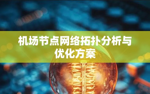 机场节点网络拓扑分析与优化方案 机场节点网络拓扑分析与优化方案
