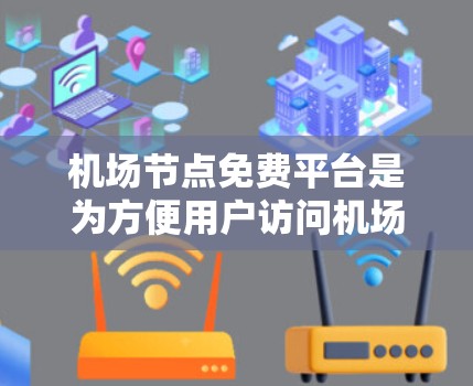 机场节点免费平台是为方便用户访问机场服务而开发的网站或应用程序。以下是对这些平台的详细介绍 机场节点免费平台是为方便用户访问机场服务而开发的网站或应用程序。以下是对这些平台的详细介绍