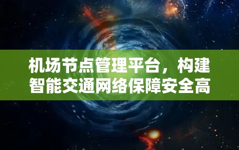 机场节点管理平台，构建智能交通网络保障安全高效运行