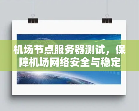 机场节点服务器测试,保障机场网络安全与稳定 机场节点服务器测试,保障机场网络安全与稳定