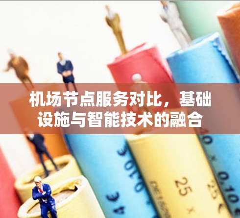 机场节点服务对比，基础设施与智能技术的融合