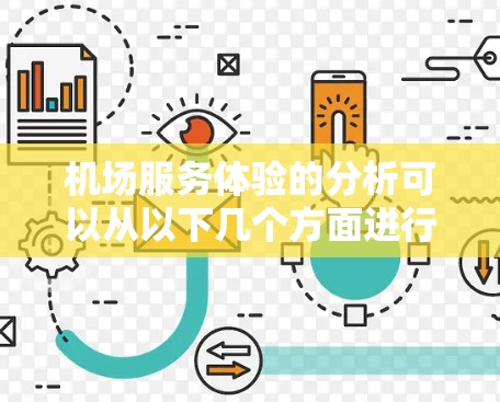 机场服务体验的分析可以从以下几个方面进行深入探讨,以全面评估顾客的满意度和体验 机场服务体验的分析可以从以下几个方面进行深入探讨,以全面评估顾客的满意度和体验