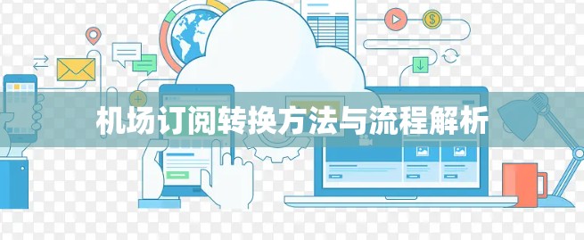 机场订阅转换方法与流程解析 机场订阅转换方法与流程解析