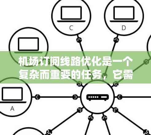 机场订阅线路优化是一个复杂而重要的任务，它需要考虑客户的需求、订阅模式以及系统的技术支持。以下是一些建议，帮助您优化机场订阅线路
