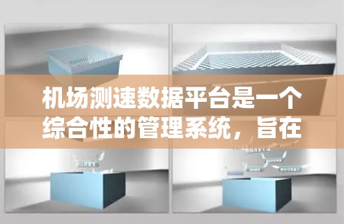 机场测速数据平台是一个综合性的管理系统，旨在通过实时监控和分析飞机的飞行数据，优化机场的运营效率并提升旅客舒适度。以下是对这个平台的详细分析和总结
