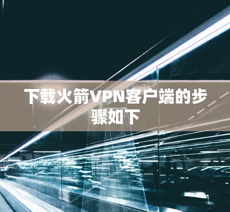 下载火箭VPN客户端的步骤如下 下载火箭VPN客户端的步骤如下