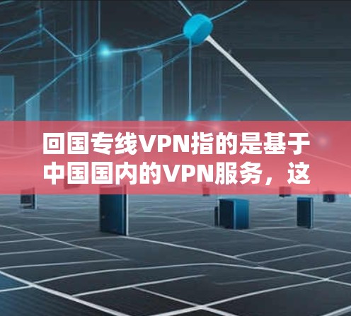 回国专线VPN指的是基于中国国内的VPN服务,这些服务通常集中在三线城市(如北京、上海、广州等)以下是一些主要的国内VPN平台和服务 回国专线VPN指的是基于中国国内的VPN服务,这些服务通常集中在三线城市(如北京、上海、广州等)以下是一些主要的国内VPN平台和服务