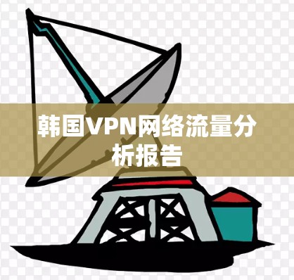 韩国VPN网络流量分析报告 韩国VPN网络流量分析报告