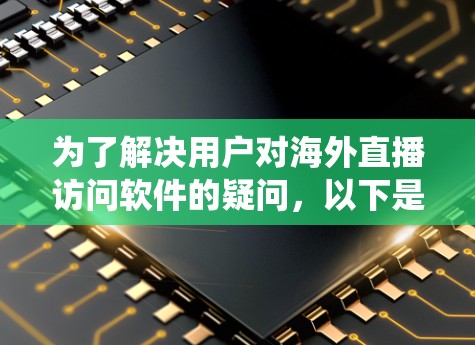 为了解决用户对海外直播访问软件的疑问,以下是一个系统化的总结,涵盖功能、适用场景、优缺点、价格、支持文档和社区支持等关键信息 为了解决用户对海外直播访问软件的疑问,以下是一个系统化的总结,涵盖功能、适用场景、优缺点、价格、支持文档和社区支持等关键信息